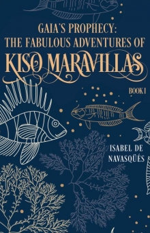 Gaia’s Prophecy: The Fabulous Adventures of Kiso Maravillas, Book I