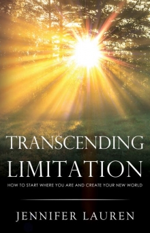 TRANSCENDING LIMITATION How to Start Where You Are and Create Your New World