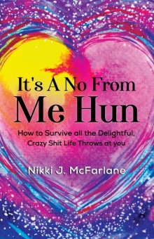 It's a no from me hun: How to survive all the delightful, crazy shit life throws at you