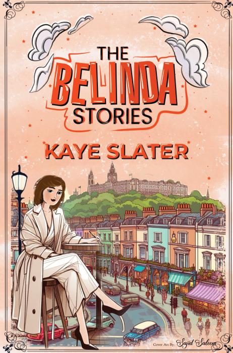 The Belinda Stories: Stories of My Time In London By Kaye Slater
