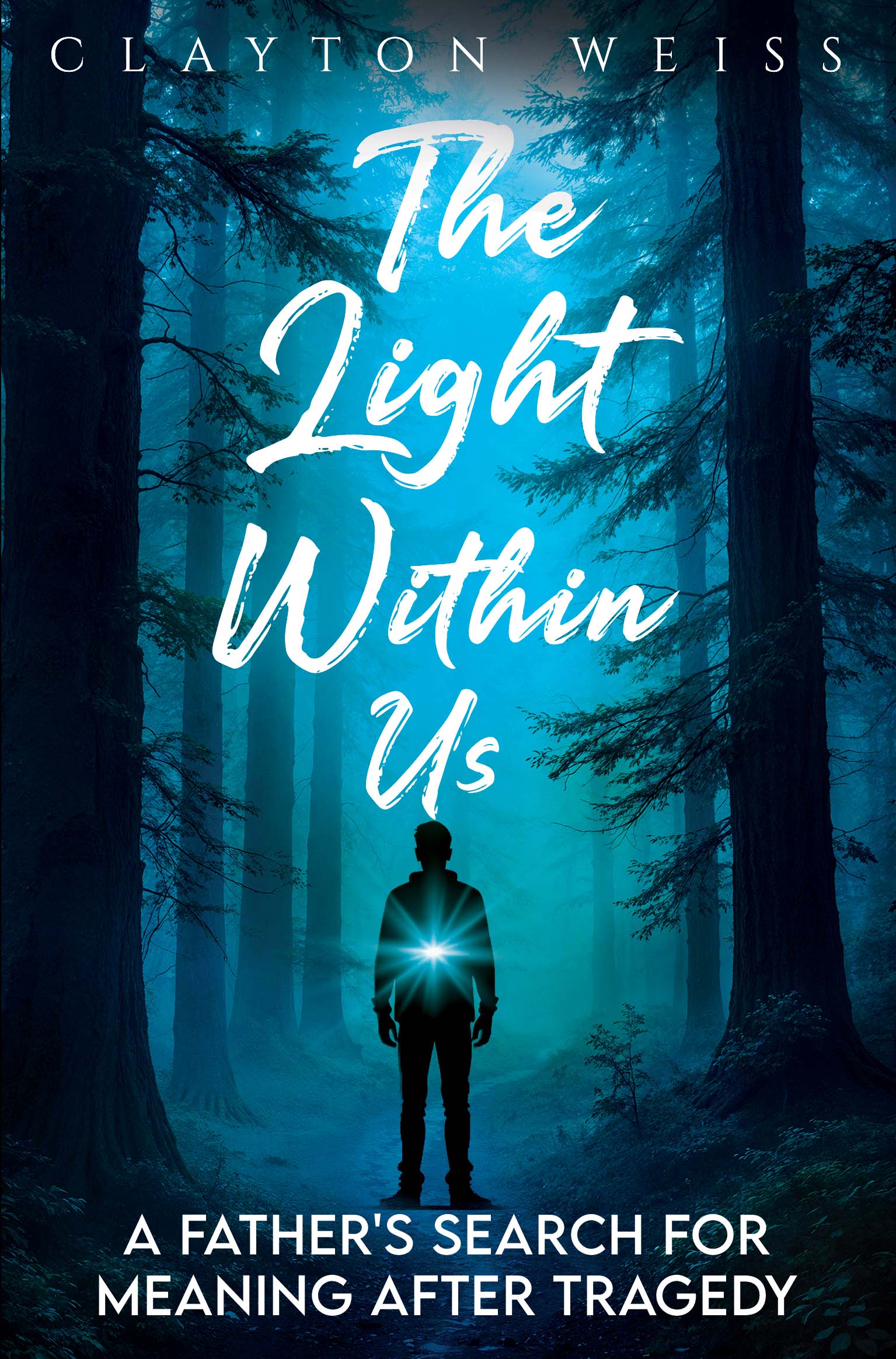 The Light Within Us: A Father's Search for Meaning After Tragedy By Clayton Weiss