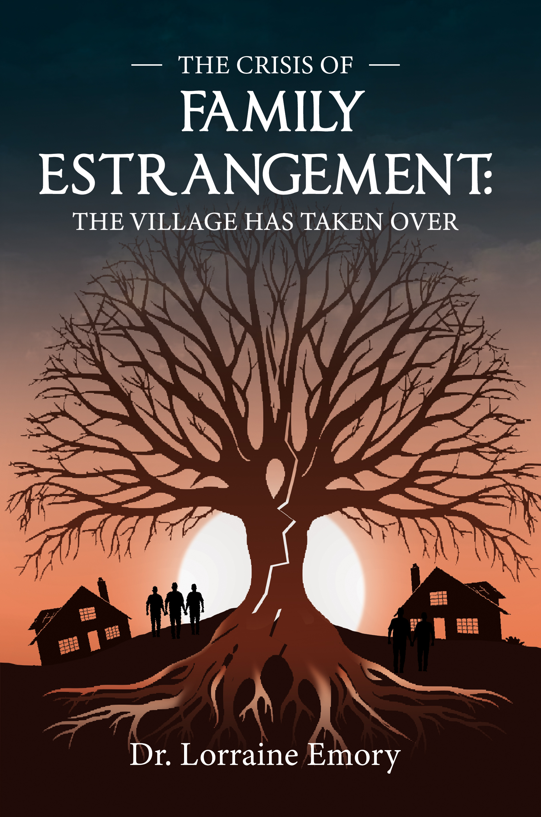 The Crisis of Family Estrangement: The Village has Taken Over By Dr. Lorraine Emory