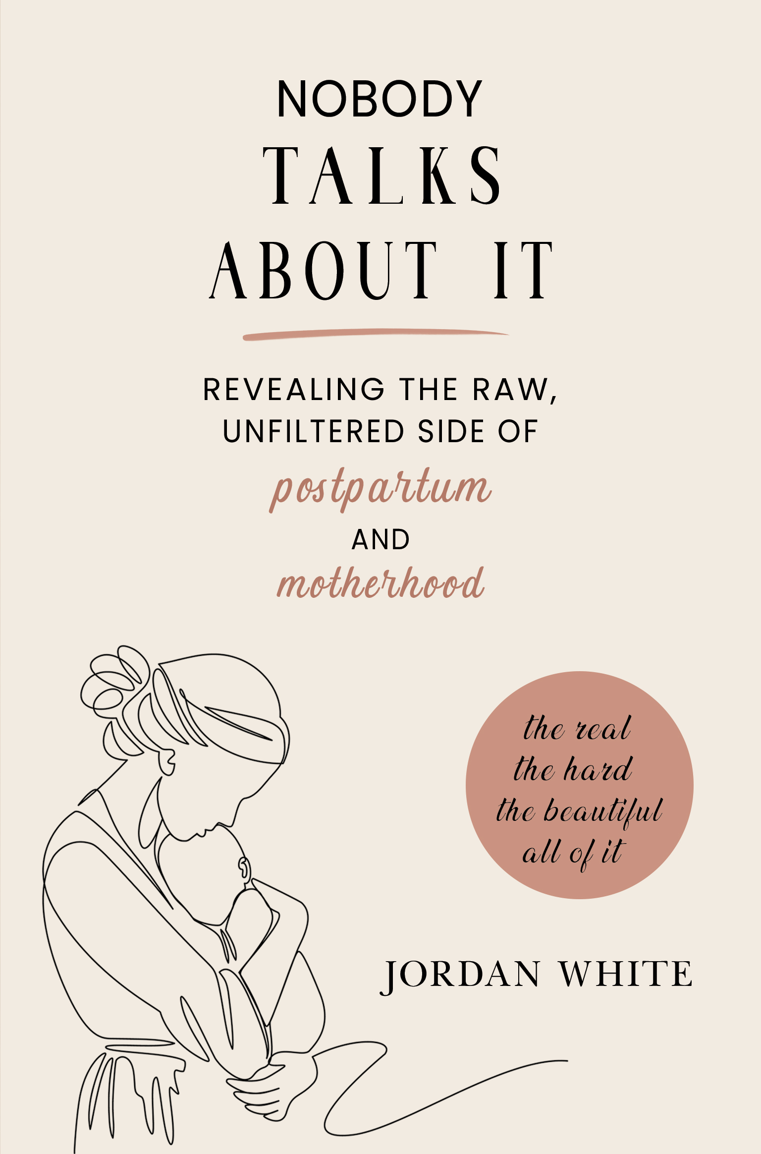 Nobody Talks About It: Revealing the raw, unfiltered side of postpartum and motherhood By Jordan White