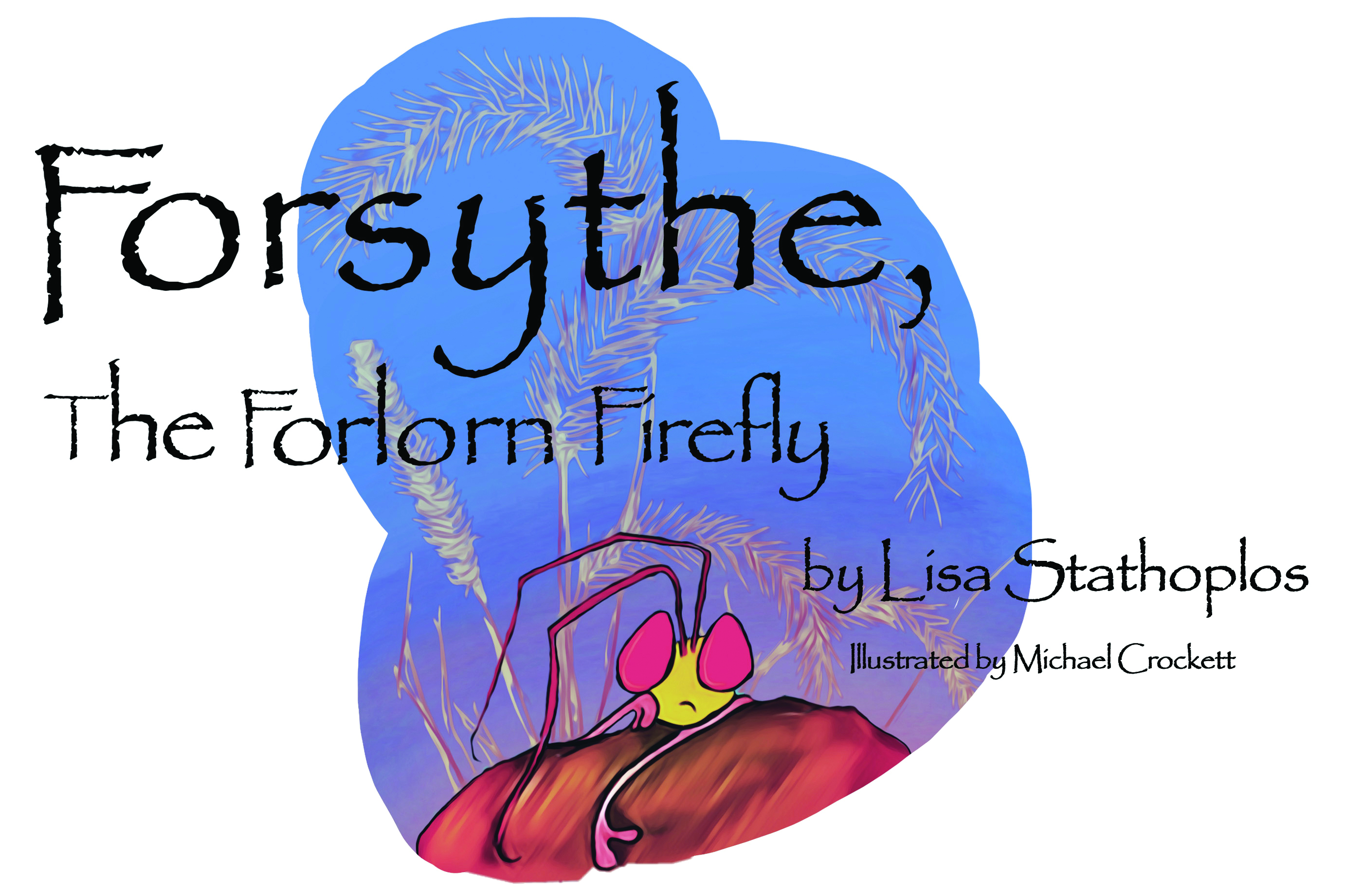 Forsythe, the Forlorn Firefly By Lisa Stathoplos Illustrated by Michael Crockett
