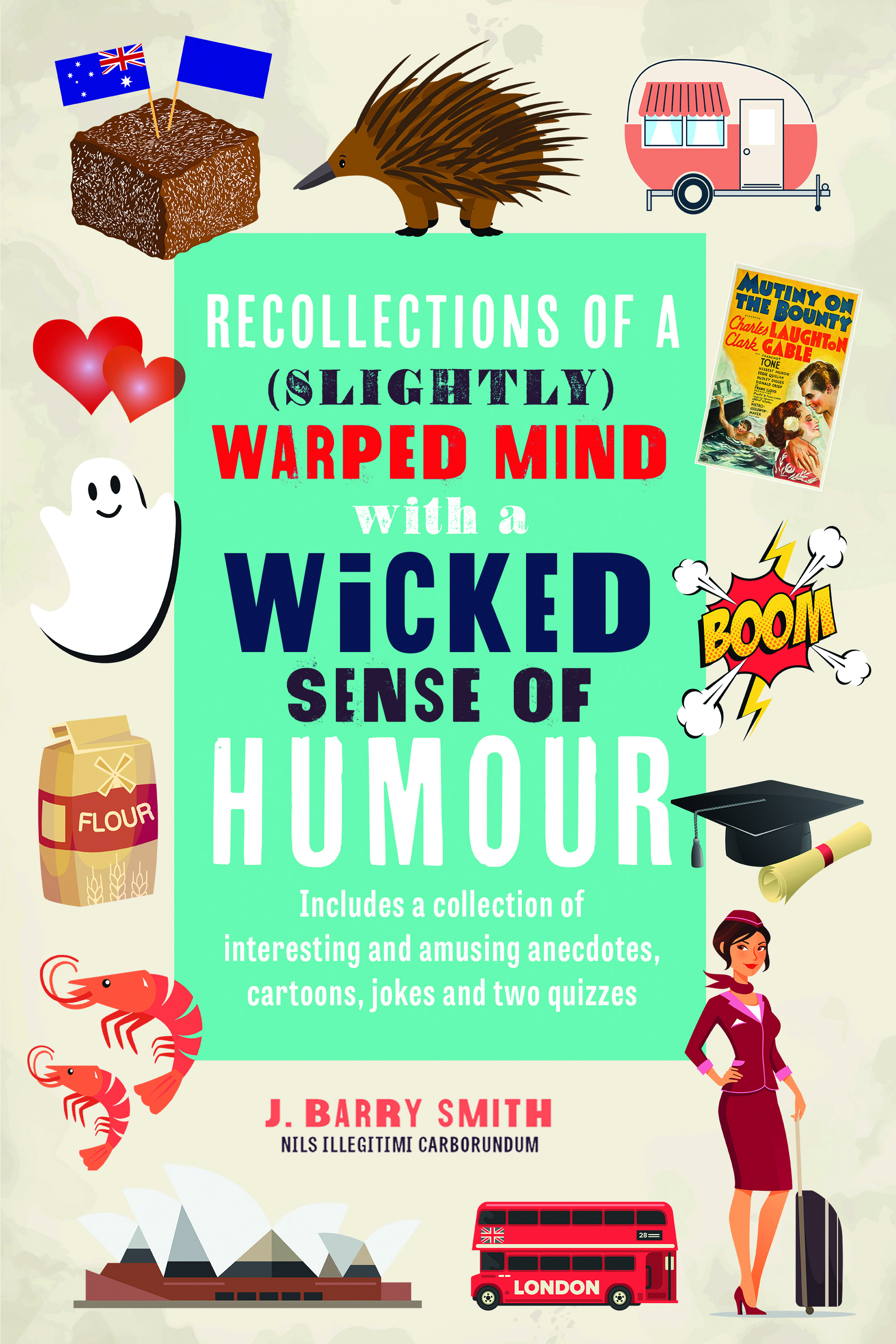 Recollections of a (Slightly) Warped Mind with a Wicked Sense of Humour By J. Barry Smith