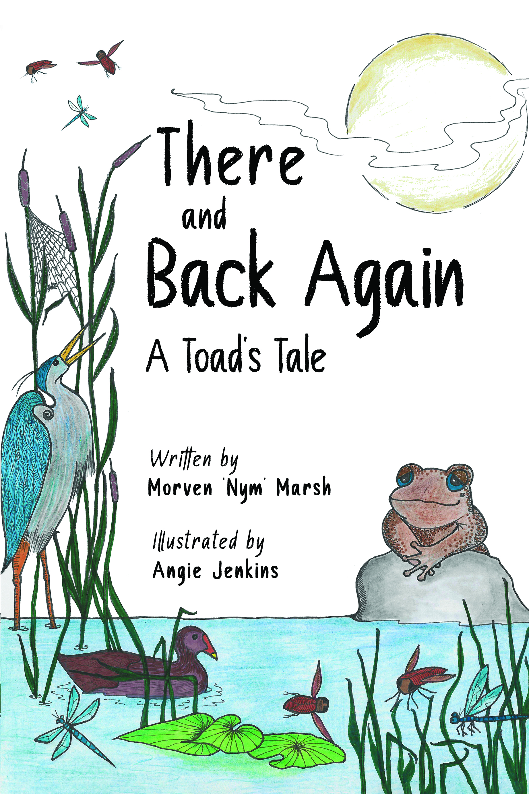 There and Back Again: A Toad's Tale By Written by Morven \'Nym\' Marsh Illustrated by Angie Jenkins