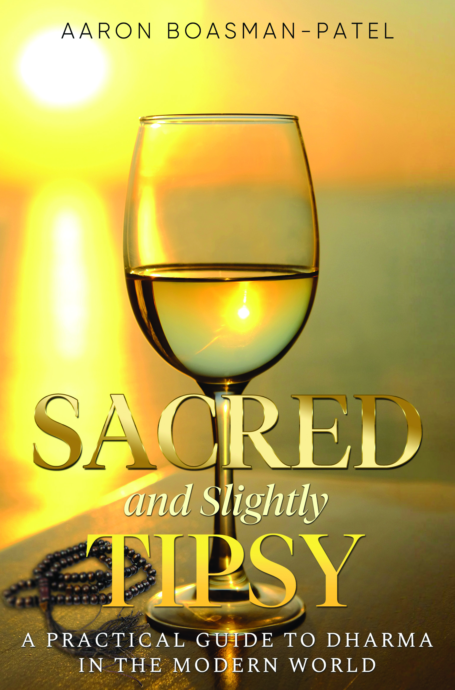 Sacred and Slightly Tipsy: A Practical Guide to Dharma in the Modern World By Aaron Boasman-Patel