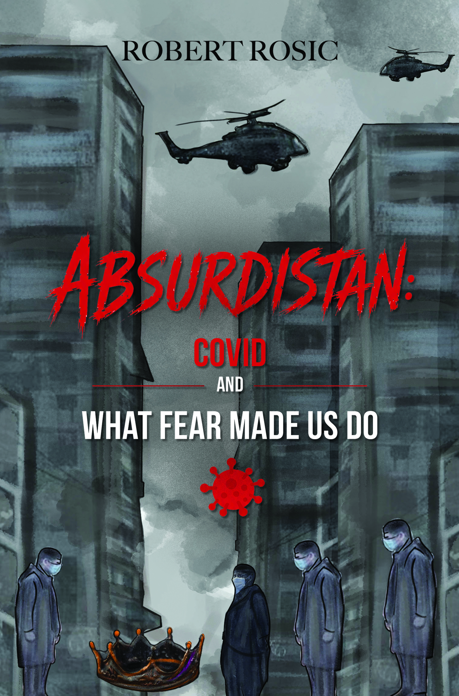 Absurdistan: COVID and What Fear Made Us Do By Robert Rosic