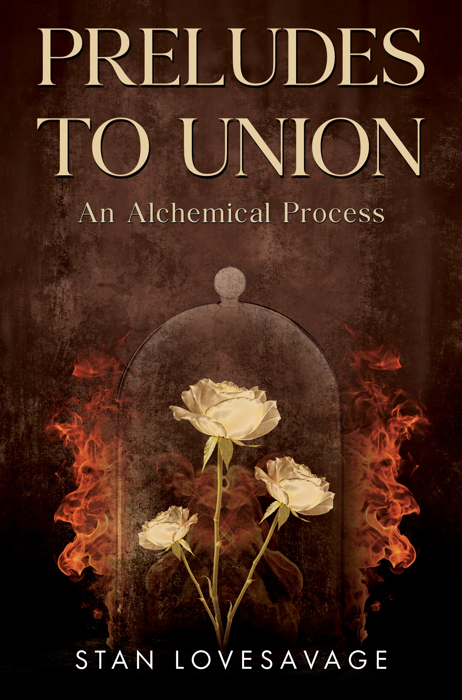 Preludes To Union: An Alchemical Process By Stan Lovesavage