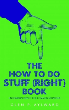 The How To Do Stuff (Right) Book By Glen P. Aylward