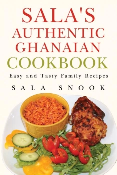 Sala's Authentic Ghanaian Cookbook By Sala Snook