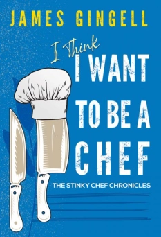 I Think I Want To Be A Chef – The Stinky Chef Chronicles By James Gingell