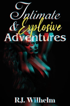 Intimate and Explosive Adventures By R.J. Wilhelm