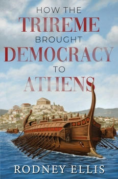 How the Trireme brought Democracy to Athens By Rodney Ellis