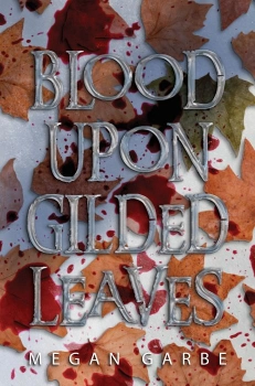 Blood Upon Gilded Leaves By Megan Garbe