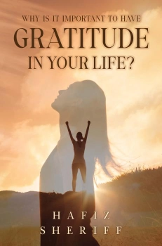 Why Is it Important to Have Gratitude in Your Life? By Hafiz Sheriff