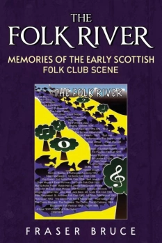 The Folk River - Memories from the Early Scottish Folk Club Scene By Fraser Bruce