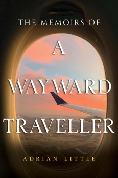 The Memoirs of a Wayward Traveller By Adrian Little