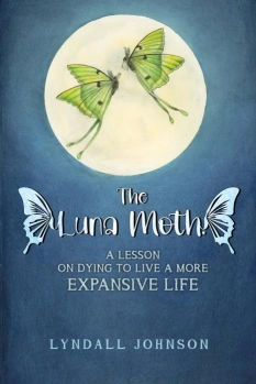 The Luna Moth. A Lesson on Dying to Live a More Expansive Life By Lyndall Johnson