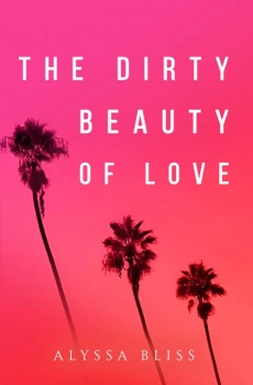 The Dirty Beauty of Love By Alyssa Bliss