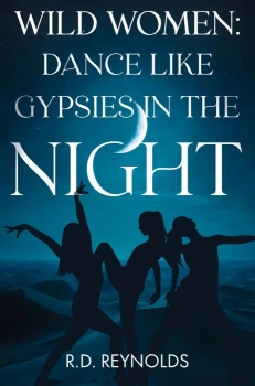 Wild Women: Dance Like Gypsies in the Night By R.D. Reynolds