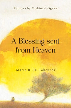 A Blessing sent from Heaven By Maria R. H. Takeuchi and Pictures by Yoshinari Ogawa