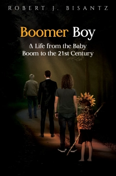  Boomer Boy: A Life from the Baby Boom to the 21st Century By Robert J. Bisantz