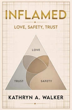 Inflamed: Love, Safety, Trust - HARDBACK By Kathryn A. Walker