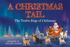 A Christmas Tail: The Twelve Dogs of Christmas -HARDBACK By Amanda A. Taylor-Uchoa
