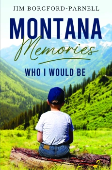 Montana Memories: Who I Would Be By Jim Borgford-Parnell