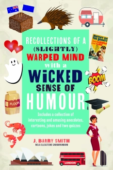 Recollections of a (Slightly) Warped Mind with a Wicked Sense of Humour By J. Barry Smith