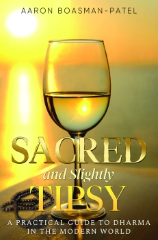 Sacred and Slightly Tipsy: A Practical Guide to Dharma in the Modern World By Aaron Boasman-Patel