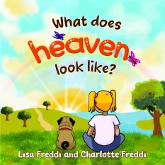 What does heaven look like?  By Lisa Freddi and Charlotte Freddi