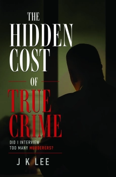 The Hidden Cost of True Crime... Did I Interview Too Many Murderers? By J K Lee