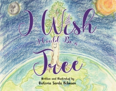 I Wish I Could Be a Tree By Victoria Sarda Holmsen
