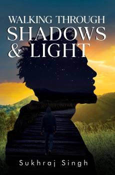Walking Through Shadows and Light By Sukhraj Singh