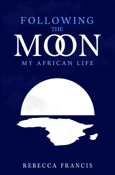Following the Moon: My African Life By Rebecca Francis