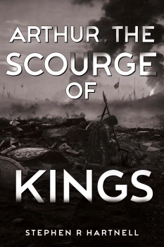 Arthur, The Scourge of Kings By Stephen R Hartnell