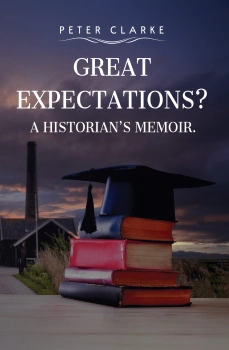 Great Expectations? A Historian's Memoir. By Peter Clarke