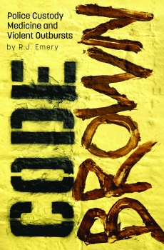 Code Brown: Police Custody, Medicine and Violent Outbursts By R J Emery