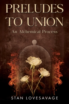 Preludes To Union: An Alchemical Process By Stan Lovesavage